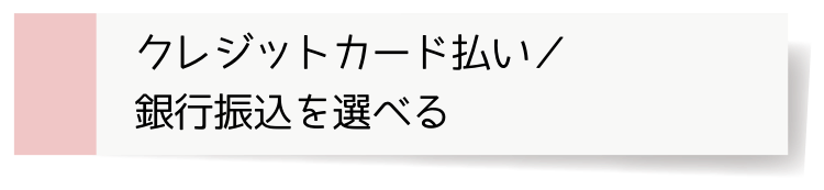 クレジットカード払い／銀行振込を選べる